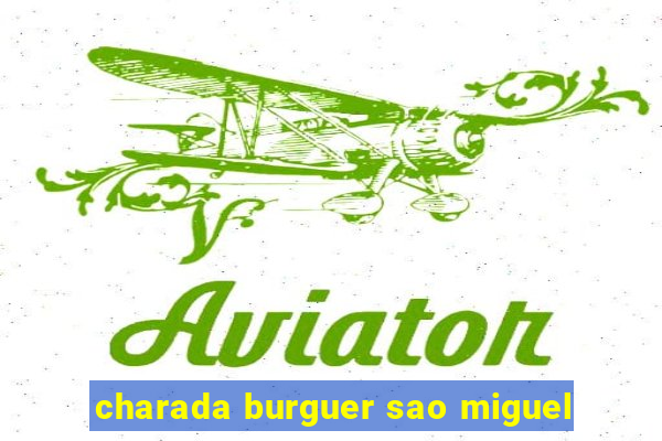 charada burguer sao miguel